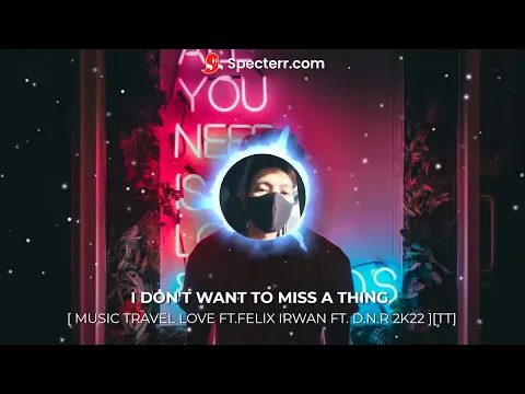 Download MP3 I DON'T WANT TO MISS A THING [ MUSIC TRAVEL LOVE FT.FELIX IRWAN FT. D.N.R 2K22 ][TT]