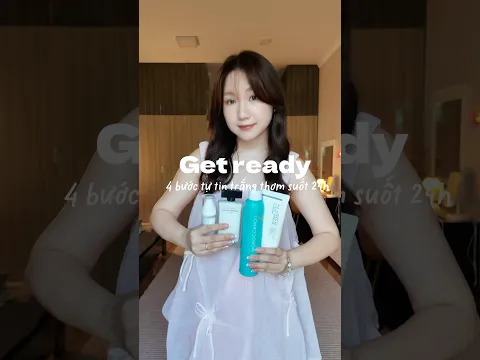 Get ready with Nhi, 4 bước để luôn tự tin trắng thơm suốt 24 giờ