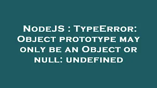 NodeJS TypeError Object prototype may only be an Object or null undefined