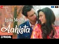 Download Lagu Aahista - Lyrical | Laila Majnu | Arijit Singh \u0026 Jonita Gandhi | Avinash T \u0026 Tripti D | Imtiaz Ali