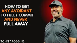 HOW TO GET ANY AVOIDANT TO FULLY COMMIT AND NEVER PULL AWAY Tony Robbins Motivational Speech
