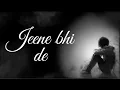 Jeene bhi de duniya humein full song