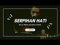 Download Lagu SERPIHAN HATI - FELIX IRWAN COVER (LIRIK)