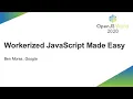 Workerized JavaScript Made Easy - Ben Morss Google