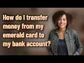 How do I transfer money from my emerald card to my bank account