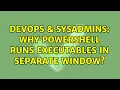 DevOps SysAdmins Why powershell runs executables in separate window