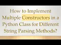 How to Implement Multiple Constructors in a Python Class for Different String Parsing Methods