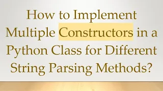 How to Implement Multiple Constructors in a Python Class for Different String Parsing Methods