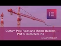 Custom Post Types and Theme Builders - Part Four Elementor Pro