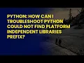 Python How Can I Troubleshoot Python Could Not Find Platform Independent Libraries Prefix