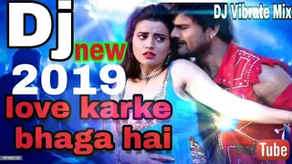  love karke bhaga hai bihar laut ke na aayenge dj song 2019 dj bhojpuri