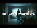 the trail has ruined my life