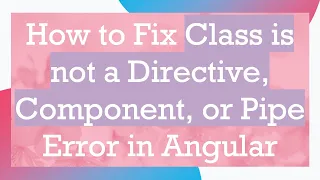 How to Fix Class is not a Directive Component or Pipe Error in Angular