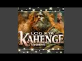 Lagu LOG KYA KAHENGE