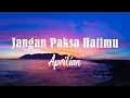 Lagu Aprilian - Jangan Paksa Hatimu - Lirik