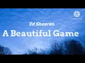 Ed Sheeran - A Beautiful Game (Lyrics)