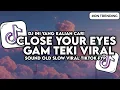 Download Lagu DJ CLOSE YOUR EYES X GAM GAM TEKI SOUND OLD VIRAL TIKTOK