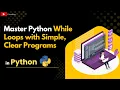 Master Python While Loops with Simple Clear Programs