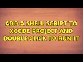Add a shell script to xcode project and double click to run it