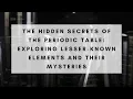 The Hidden Secrets of the Periodic Table Exploring Lesser-Known Elements and Their Mysteries