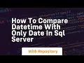 how to compare datetime with only date in sql server