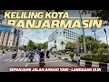 Download Lagu Keliling Kota Banjarmasin, Kondisi Terkini Jalan Ahmad Yani Sampai Landasan Ulin Banjarbaru