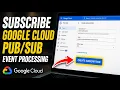 How to subscribe to Google Cloud Pub Sub event processing lessons - Full Guide