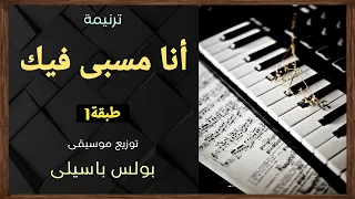 موسيقى ترنيمة أنا مسبى فيك   طبقة   توزيع بولس باسيلى دندنها