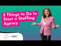 5 Things to Do to Start a Staffing Agency Diane Prince