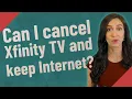 Can I cancel Xfinity TV and keep Internet