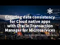 Ensuring data consistency for Cloud native apps with Oracle Transaction Manager for Microservices