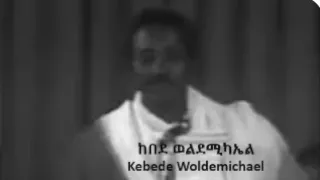 ከበደ ወልደሚካኤል Kebede Woldemichael እንጀራ እሚሰራው በውሃ ነው ብዬ 