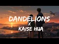 Download Lagu Dandelions X Kaise Hua (Lyrics) | Mashup |