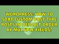 Wordpress How to sort custom post type posts in default order by multiple fields