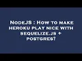 NodeJS How to make heroku play nice with sequelize js postgres