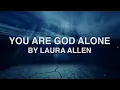 You Are God Alone - Laura Allen (Lyrics)