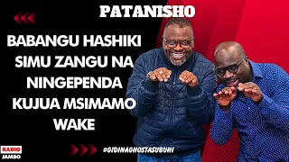 PATANISHO : BABANGU HASHIKI SIMU ZANGU NA NINGEPENDA KUJUA MSIMAMO WAKE