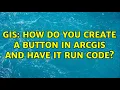 GIS How do you create a button in ArcGIS and have it run code 2 Solutions