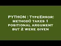 PYTHON TypeError method takes 1 positional argument but 2 were given