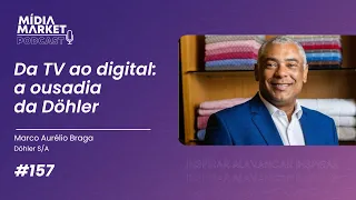 #157 Da TV ao digital: a ousadia da Döhler com Marco Aurélio Braga da Döhler S/A