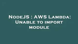 NodeJS AWS Lambda Unable to import module