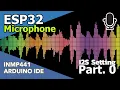 ESP32 INMP441 Tutorial - Part 0 Set up I2S for Microphone