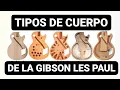 Los CONOCIAS Tipos de CUERPO de una GIBSON LES PAUL weight relief