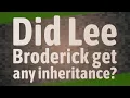 Did Lee Broderick get any inheritance