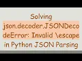 Solving json decoder JSONDecodeError Invalid escape in Python JSON Parsing