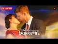 Another Kind of Exchange Wife FULL MOVIE Two Betrayals One Perfect Counterattack