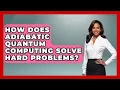 How Does Adiabatic Quantum Computing Solve Hard Problems - Quantum Tech Explained