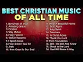 Lagu Best Christian Music of All Time ✝️ Worship Playlist | Praise and Worship