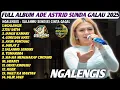 Download Lagu ADE ASTRID|Lagu Sunda Terbaru Paling Galau 2025 | Full Album Ngalengis - Salahmu Sendiri
