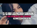 Download Lagu DJ GA MAU LAGI PACARAN SAMA KAMU X MELODY BANG JONO VERSION SLOWED AND REVERB